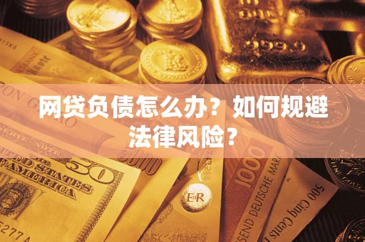 北京网贷负债怎么办？如何规避法律风险？