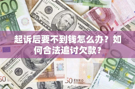 北京起诉后要不到钱怎么办？如何合法追讨欠款？