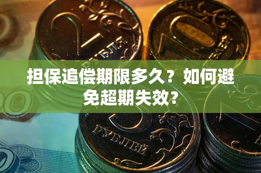 北京担保追偿期限多久?如何避免超期失效? 北京担保追偿期限多久?如何避免超期失效?
