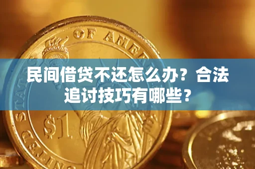 北京民间借贷不还怎么办？合法追讨技巧有哪些？