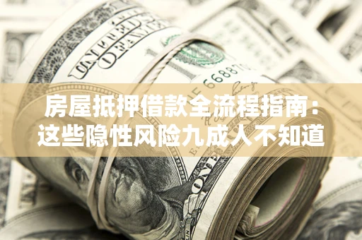 北京房屋抵押借款全流程指南：这些隐性风险九成人不知道