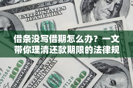 北京借条没写借期怎么办？一文带你理清还款期限的法律规则