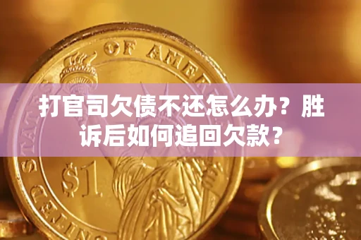北京打官司欠债不还怎么办？胜诉后如何追回欠款？