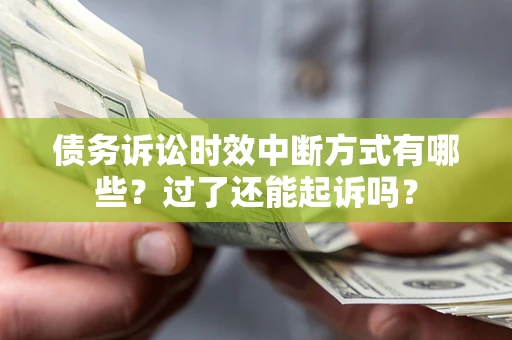 北京债务诉讼时效中断方式有哪些？过了还能起诉吗？