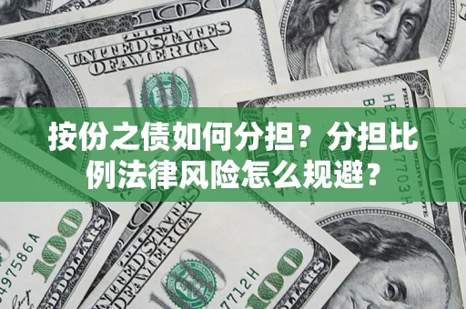 北京按份之债如何分担？分担比例法律风险怎么规避？