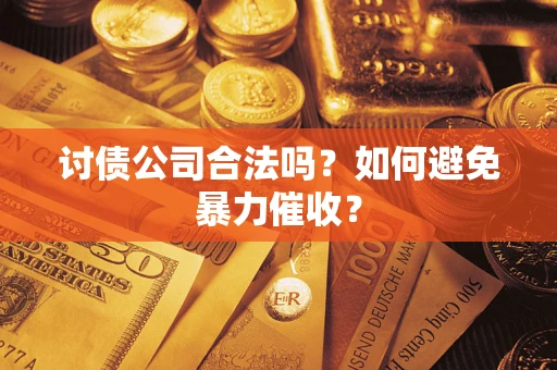 北京讨债公司合法吗？如何避免暴力催收？