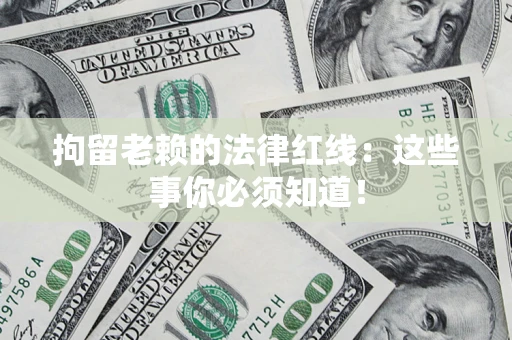 北京拘留老赖的法律红线：这些事你必须知道！