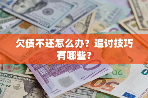北京欠债不还怎么办？追讨技巧有哪些？