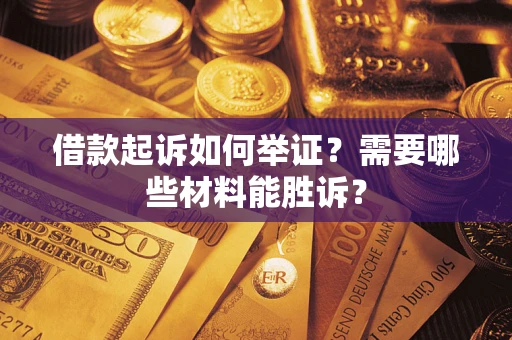 北京借款起诉如何举证？需要哪些材料能胜诉？