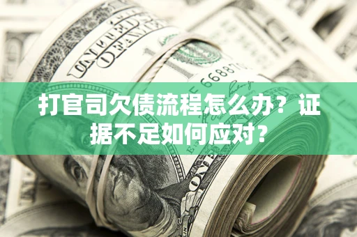 北京打官司欠债流程怎么办？证据不足如何应对？