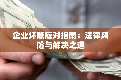 北京企业坏账应对指南：法律风险与解决之道