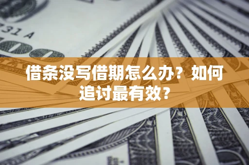 北京借条没写借期怎么办？如何追讨最有效？