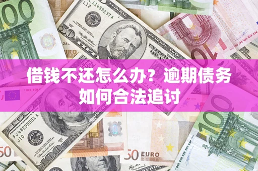北京借钱不还怎么办？逾期债务如何合法追讨