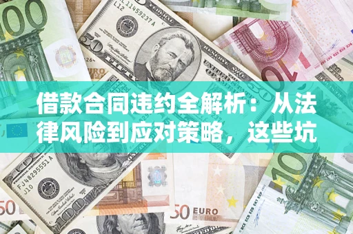 北京借款合同违约全解析：从法律风险到应对策略，这些坑别再踩！