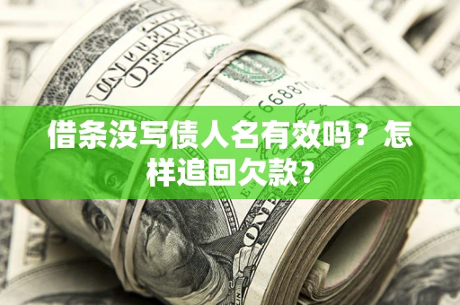 北京借条没写债人名有效吗？怎样追回欠款？