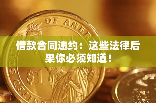 北京借款合同违约：这些法律后果你必须知道！