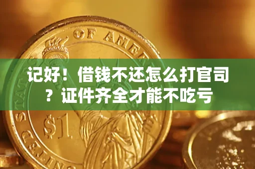 北京记好！借钱不还怎么打官司？证件齐全才能不吃亏