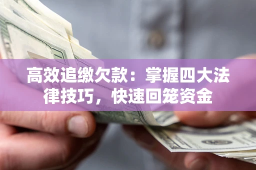 北京高效追缴欠款：掌握四大法律技巧，快速回笼资金