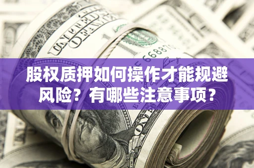北京股权质押如何操作才能规避风险？有哪些注意事项？