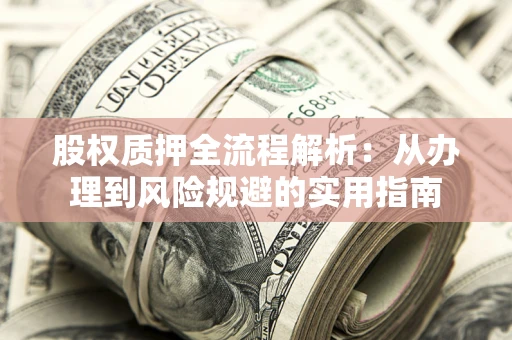 北京股权质押全流程解析：从办理到风险规避的实用指南
