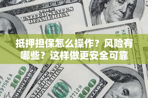 北京抵押担保怎么操作？风险有哪些？这样做更安全可靠