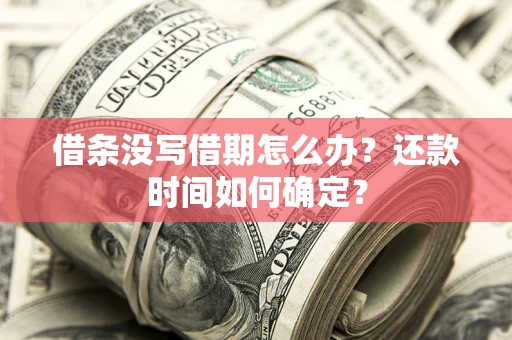 北京借条没写借期怎么办？还款时间如何确定？
