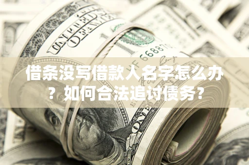北京借条没写借款人名字怎么办？如何合法追讨债务？