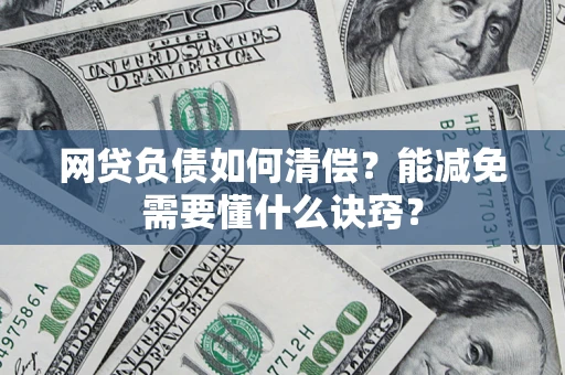 北京网贷负债如何清偿？能减免需要懂什么诀窍？