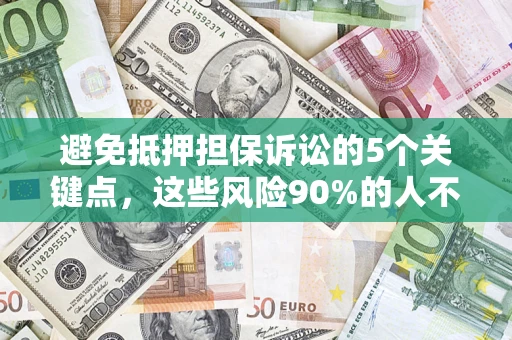 北京避免抵押担保诉讼的5个关键点，这些风险90%的人不知道！
