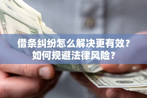 北京借条纠纷怎么解决更有效？如何规避法律风险？