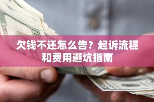 北京欠钱不还怎么告?起诉流程和费用避坑指南 北京欠钱不还怎么告?起诉流程和费用避坑指南