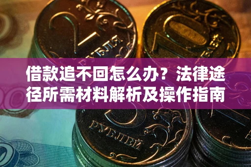 北京借款追不回怎么办？法律途径所需材料解析及操作指南