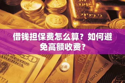 北京借钱担保费怎么算？如何避免高额收费？