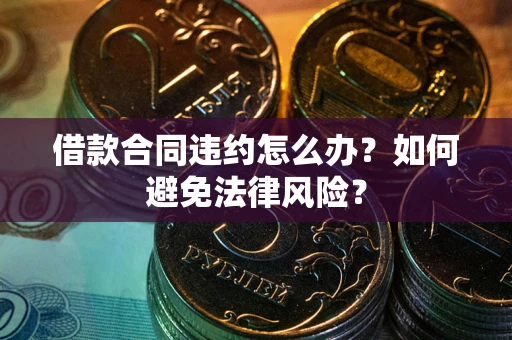 北京借款合同违约怎么办？如何避免法律风险？