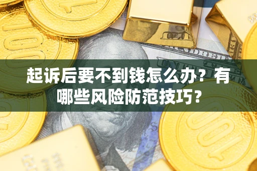 北京起诉后要不到钱怎么办？有哪些风险防范技巧？