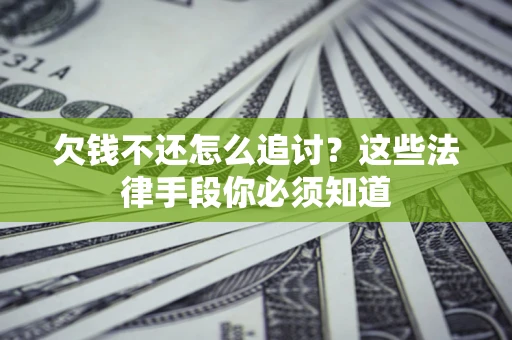 北京欠钱不还怎么追讨？这些法律手段你必须知道