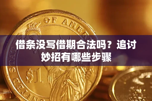 北京借条没写借期合法吗？追讨妙招有哪些步骤