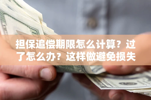 北京担保追偿期限怎么计算？过了怎么办？这样做避免损失！
