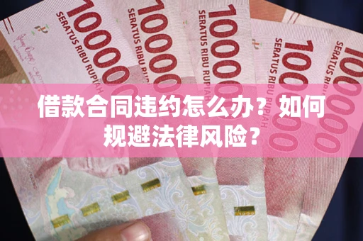 北京借款合同违约怎么办？如何规避法律风险？